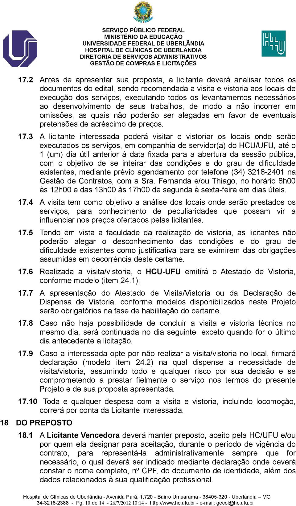 3 A licitante interessada poderá visitar e vistoriar os locais onde serão executados os serviços, em companhia de servidor(a) do HCU/UFU, até o 1 (um) dia útil anterior à data fixada para a abertura