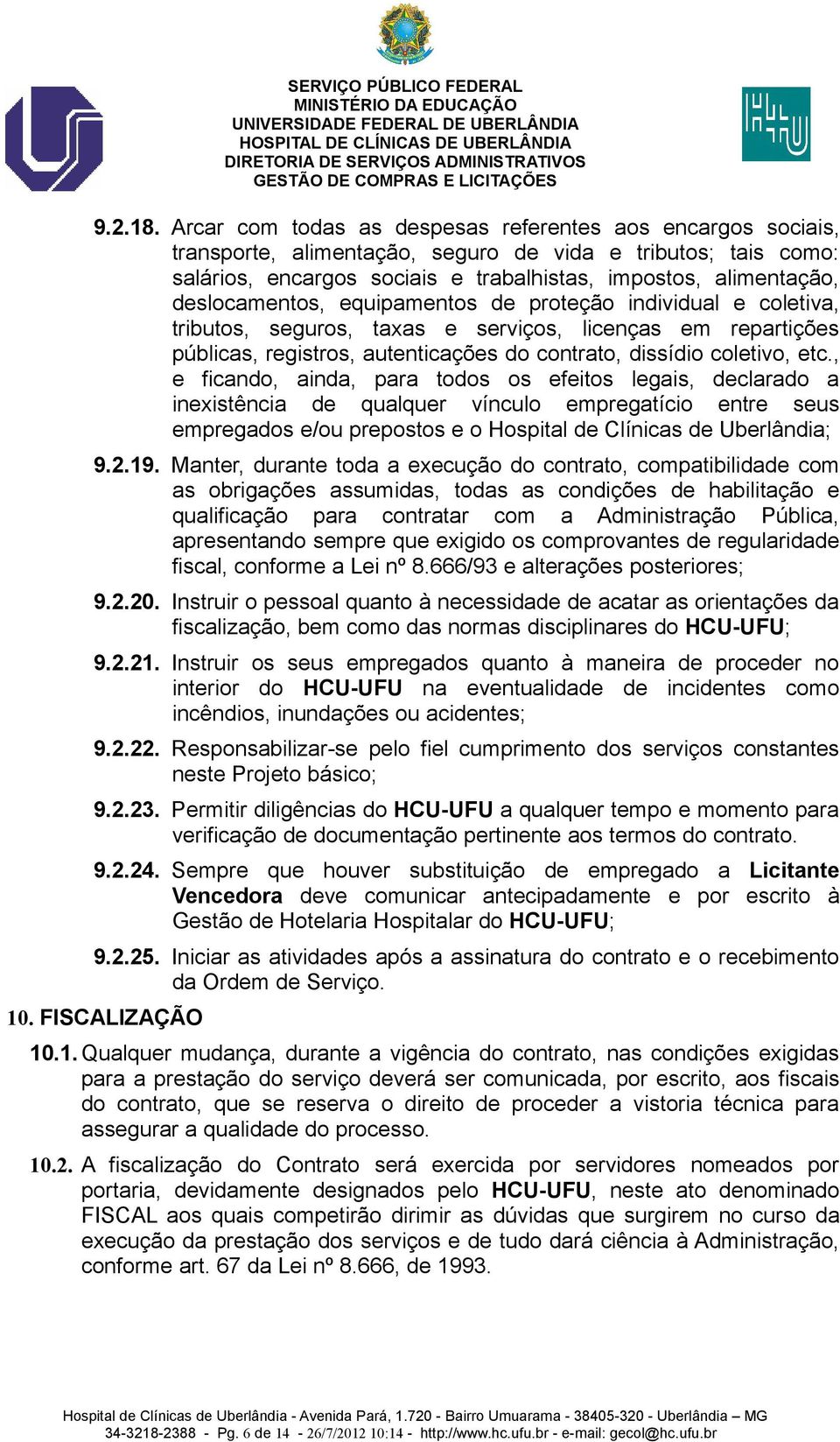 deslocamentos, equipamentos de proteção individual e coletiva, tributos, seguros, taxas e serviços, licenças em repartições públicas, registros, autenticações do contrato, dissídio coletivo, etc.