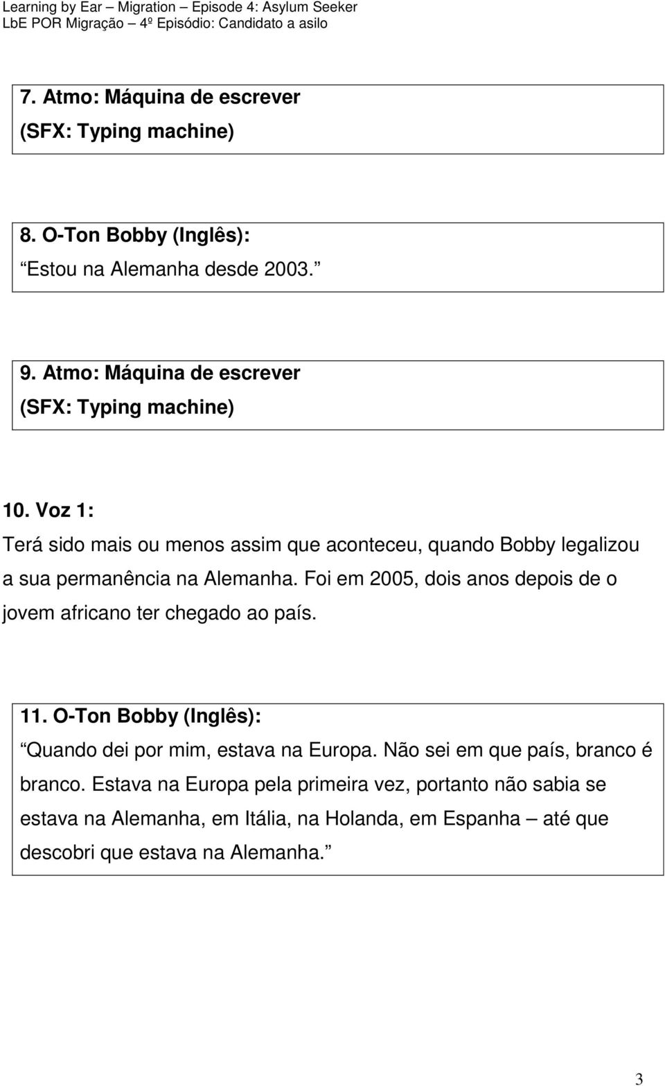 Voz 1: Terá sido mais ou menos assim que aconteceu, quando Bobby legalizou a sua permanência na Alemanha.