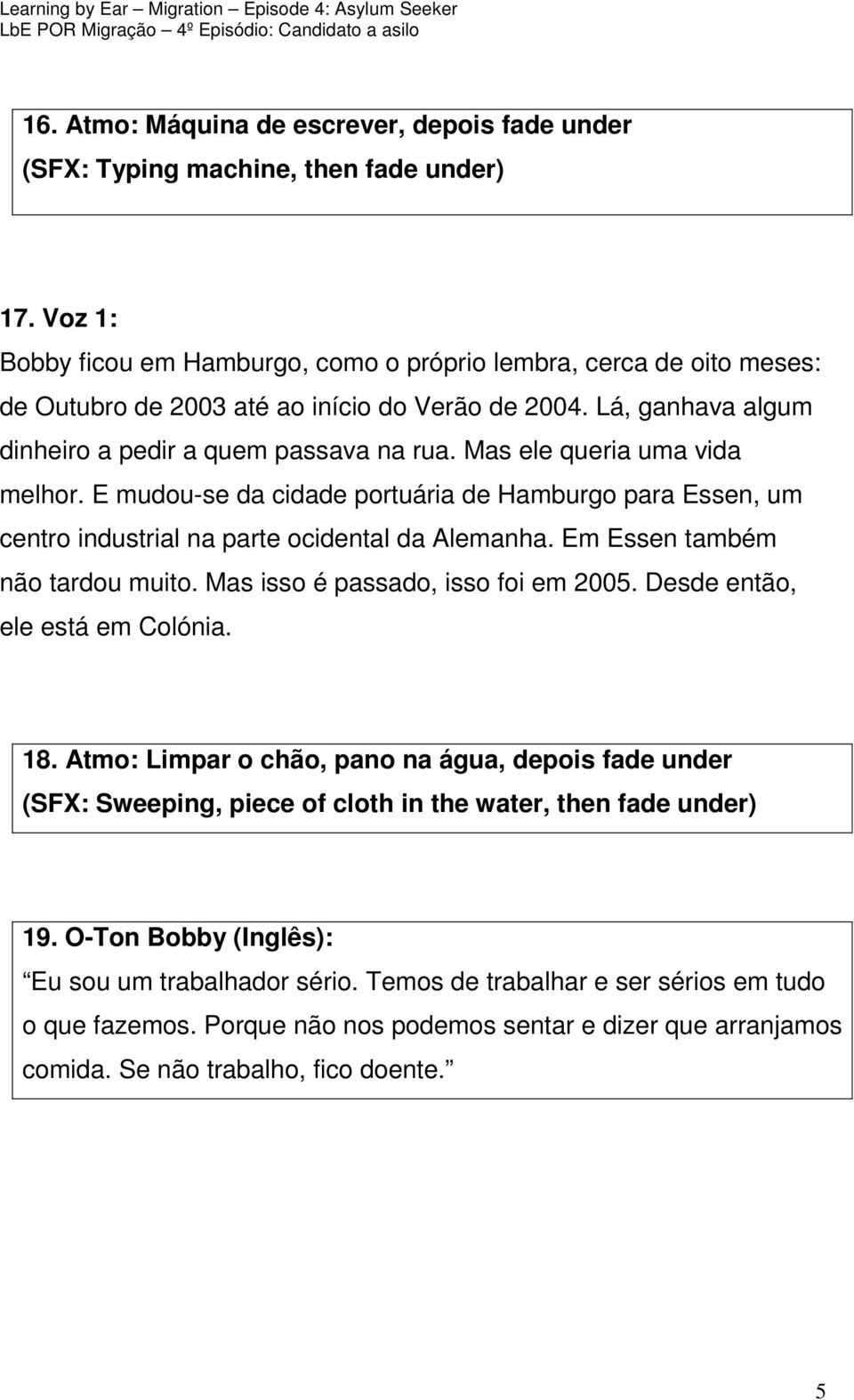 Mas ele queria uma vida melhor. E mudou-se da cidade portuária de Hamburgo para Essen, um centro industrial na parte ocidental da Alemanha. Em Essen também não tardou muito.