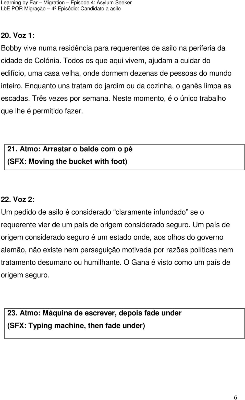 Três vezes por semana. Neste momento, é o único trabalho que lhe é permitido fazer. 21. Atmo: Arrastar o balde com o pé (SFX: Moving the bucket with foot) 22.