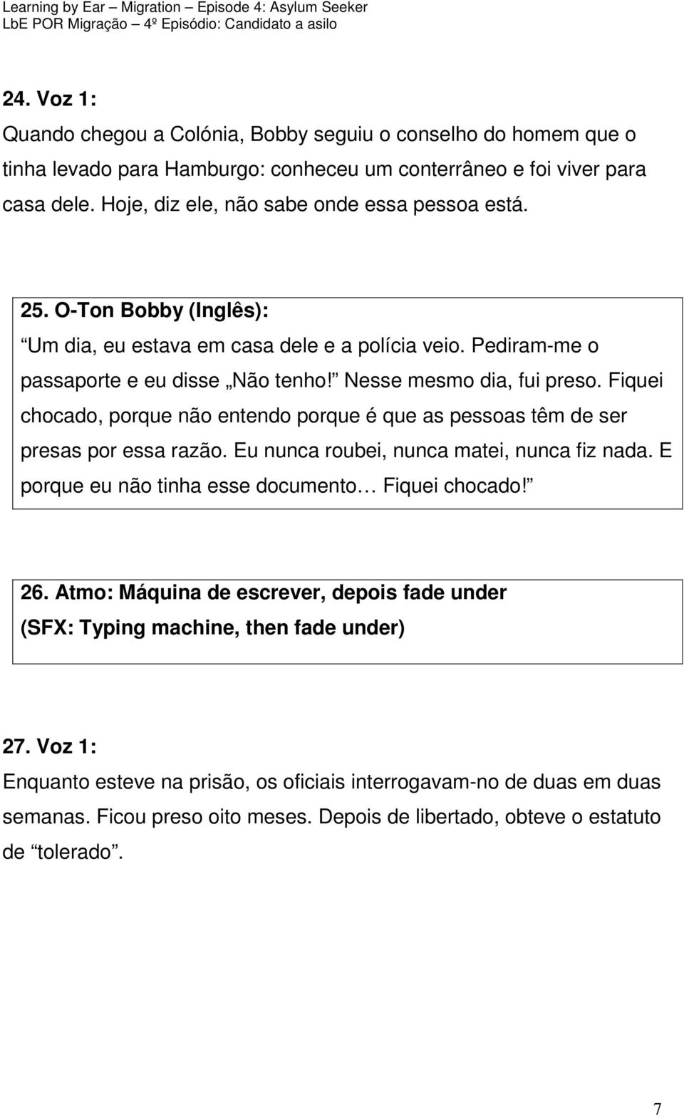 Fiquei chocado, porque não entendo porque é que as pessoas têm de ser presas por essa razão. Eu nunca roubei, nunca matei, nunca fiz nada. E porque eu não tinha esse documento Fiquei chocado! 26.