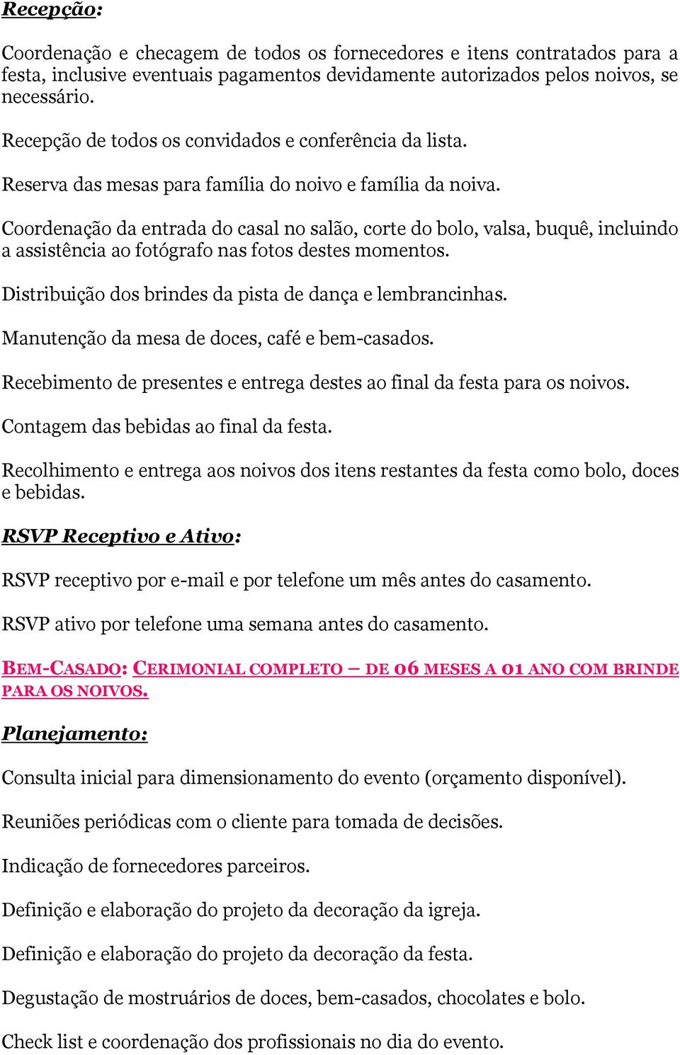 Reuniões periódicas com o cliente para tomada de decisões. Indicação de fornecedores parceiros.