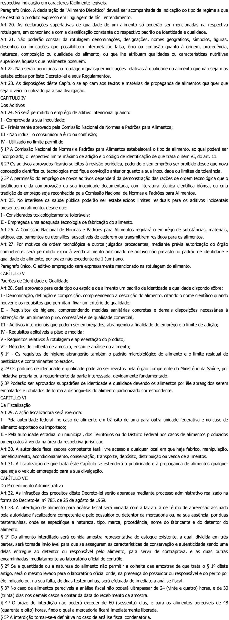 As declarações superlativas de qualidade de um alimento só poderão ser mencionadas na respectiva rotulagem, em consonância com a classificação constante do respectivo padrão de identidade e qualidade.