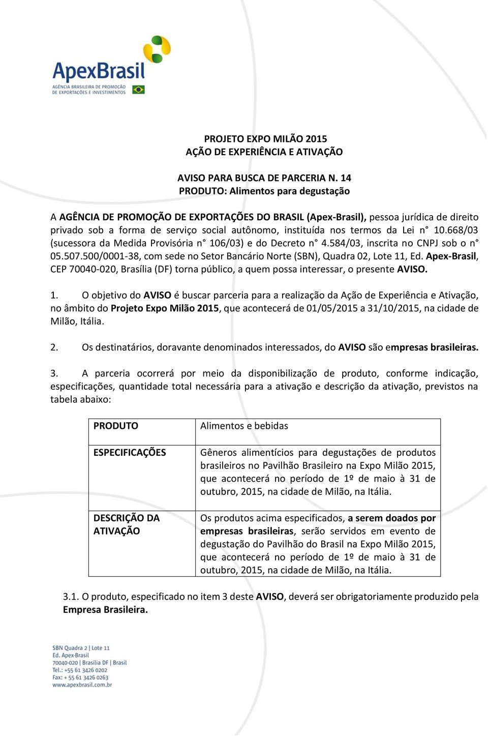 Lei n 10.668/03 (sucessora da Medida Provisória n 106/03) e do Decreto n 4.584/03, inscrita no CNPJ sob o n 05.507.500/0001-38, com sede no Setor Bancário Norte (SBN), Quadra 02, Lote 11, Ed.