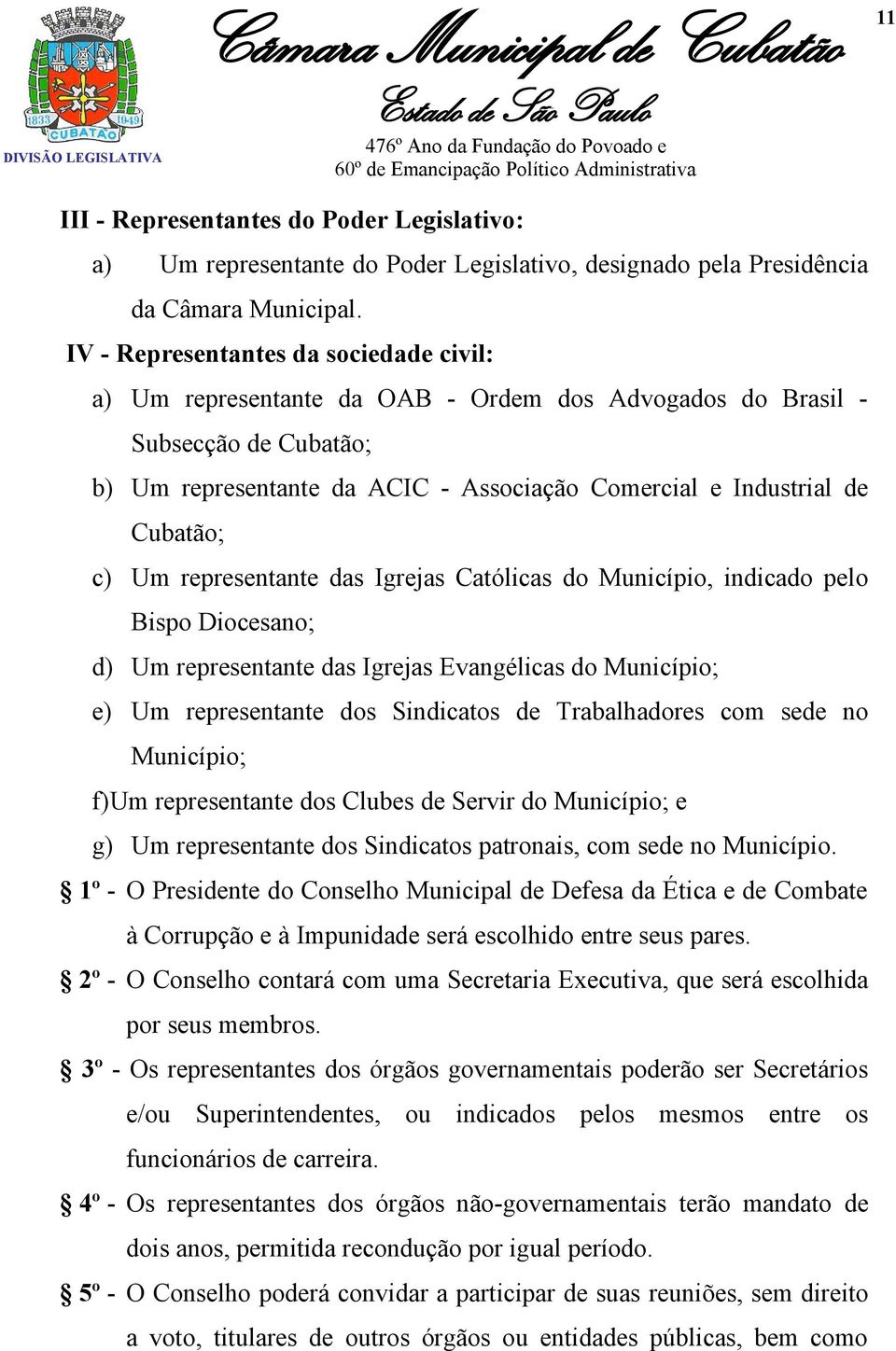 c) Um representante das Igrejas Católicas do Município, indicado pelo Bispo Diocesano; d) Um representante das Igrejas Evangélicas do Município; e) Um representante dos Sindicatos de Trabalhadores