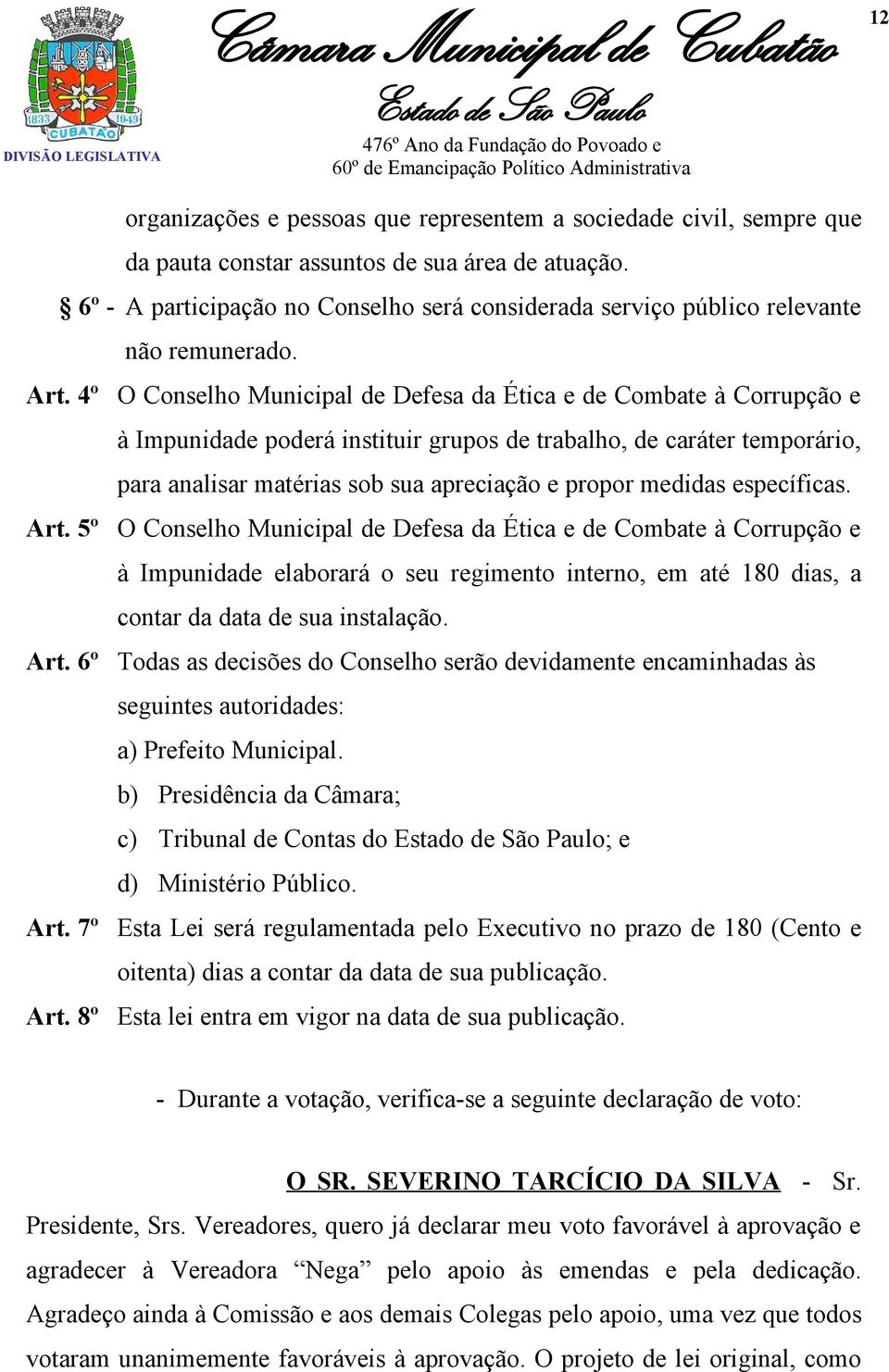 4º O Conselho Municipal de Defesa da Ética e de Combate à Corrupção e à Impunidade poderá instituir grupos de trabalho, de caráter temporário, para analisar matérias sob sua apreciação e propor