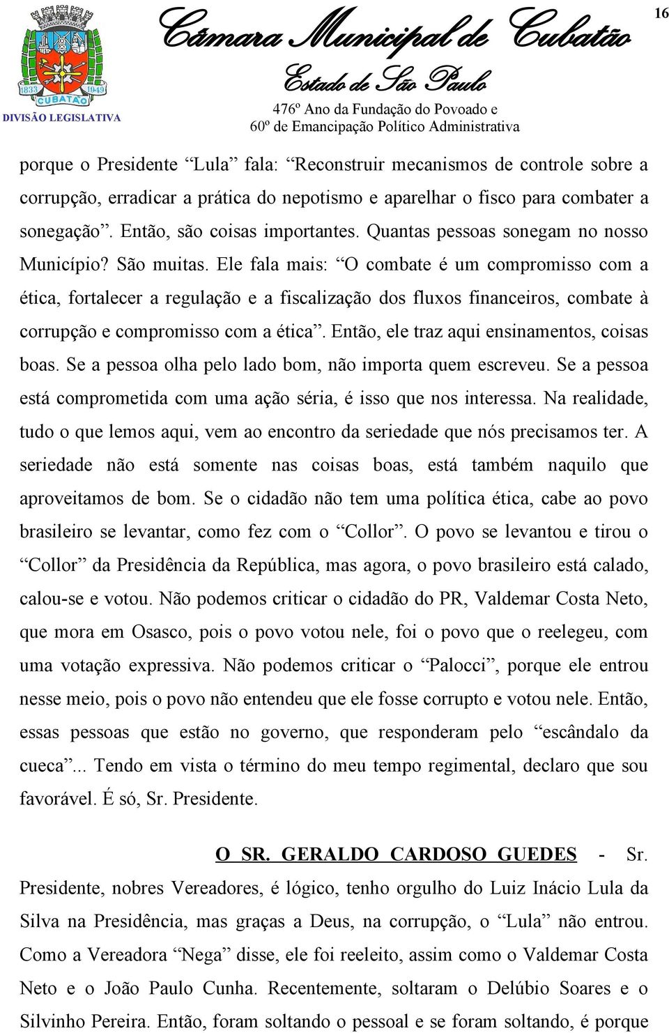 Ele fala mais: O combate é um compromisso com a ética, fortalecer a regulação e a fiscalização dos fluxos financeiros, combate à corrupção e compromisso com a ética.