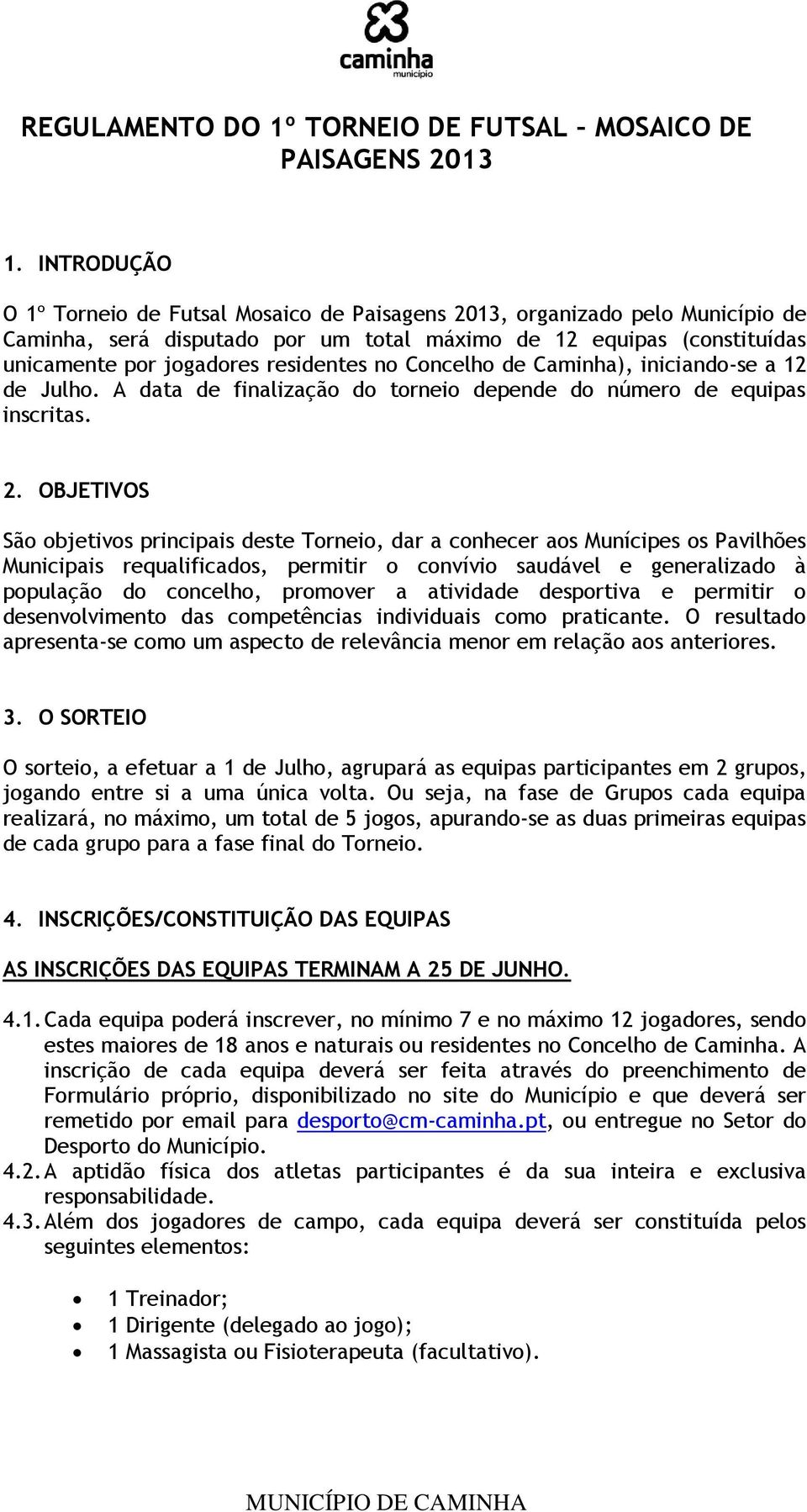 no Concelho de Caminha), iniciando-se a 12 de Julho. A data de finalização do torneio depende do número de equipas inscritas. 2.