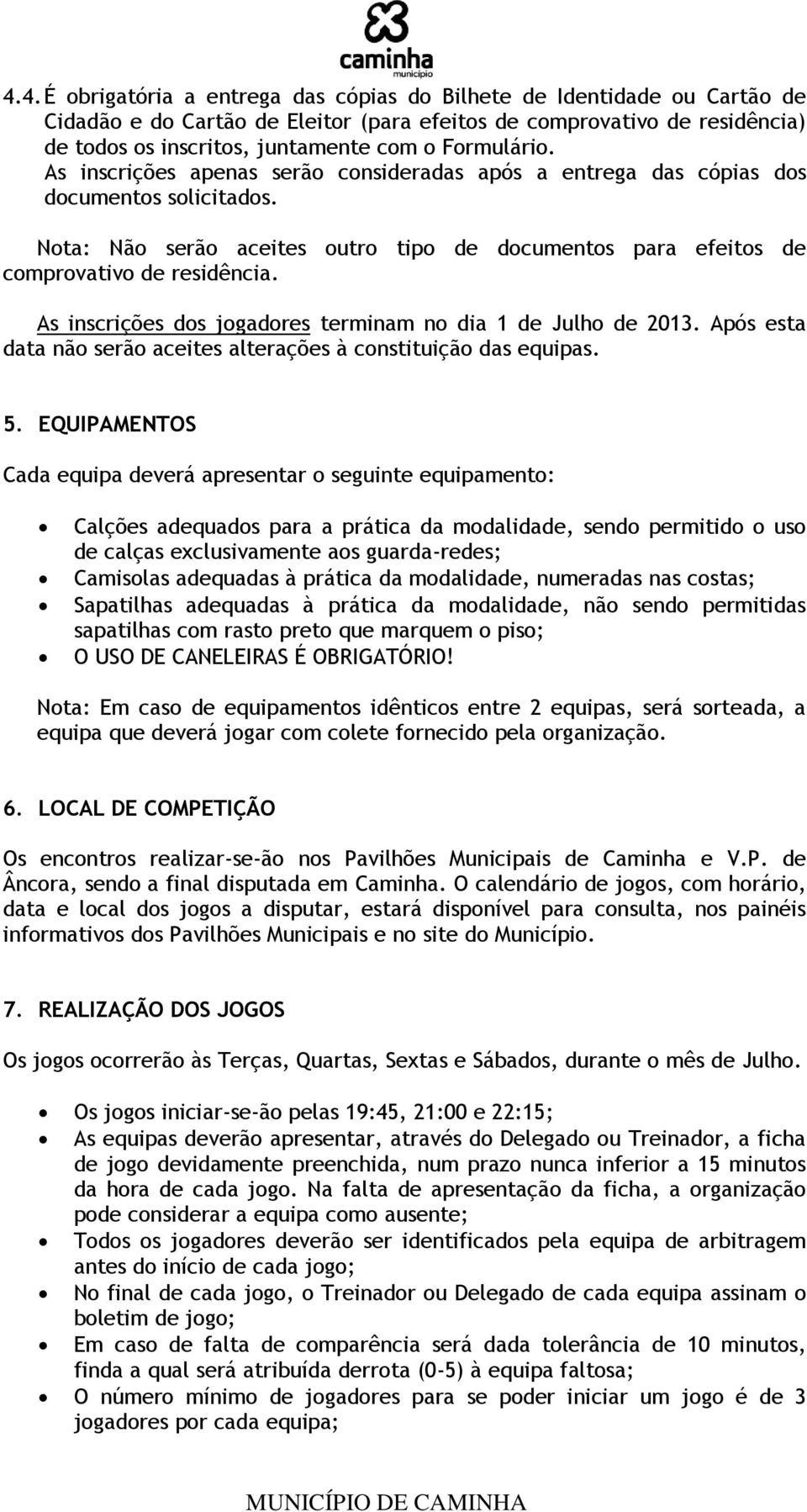 As inscrições dos jogadores terminam no dia 1 de Julho de 2013. Após esta data não serão aceites alterações à constituição das equipas. 5.