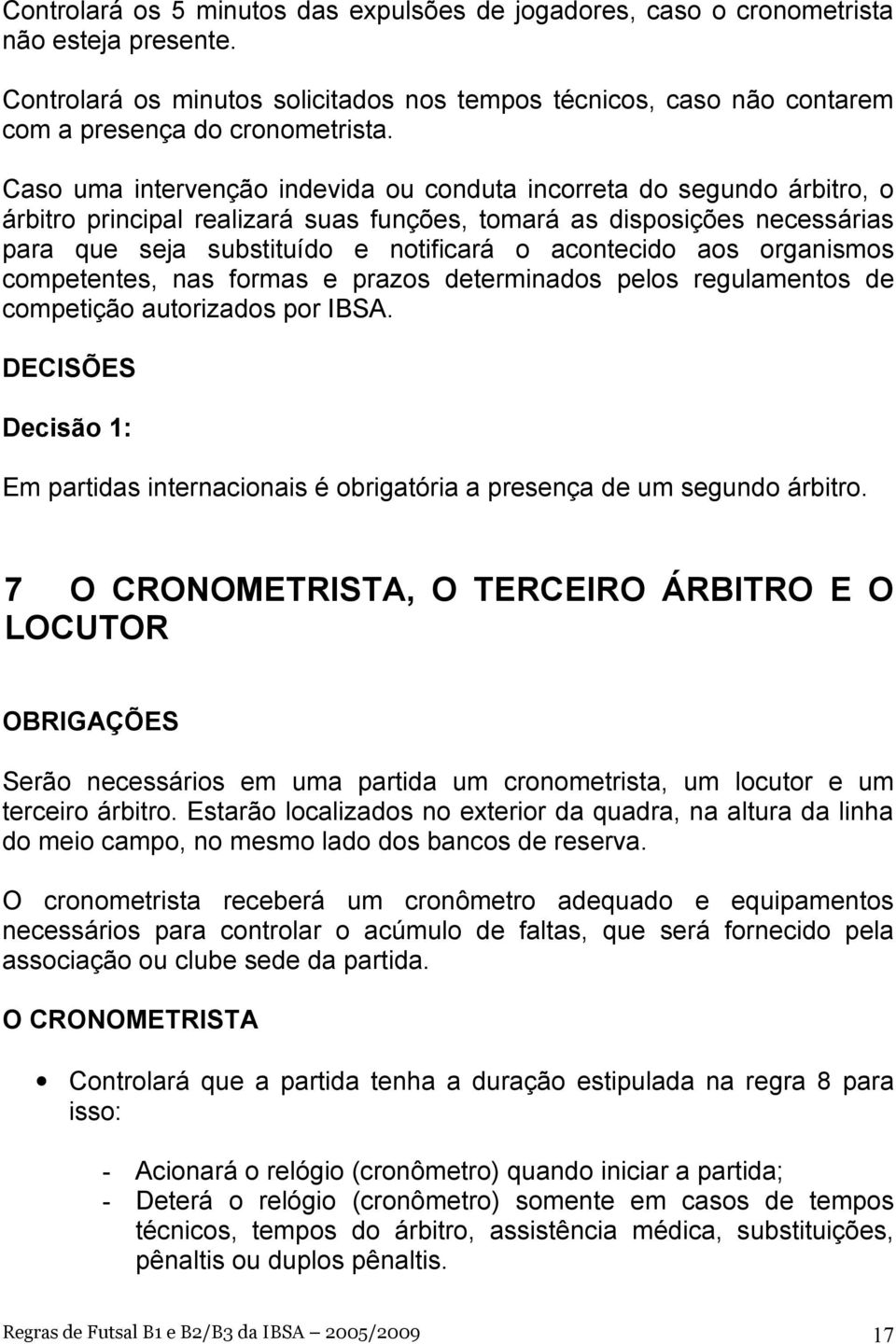 acontecido aos organismos competentes, nas formas e prazos determinados pelos regulamentos de competição autorizados por IBSA.