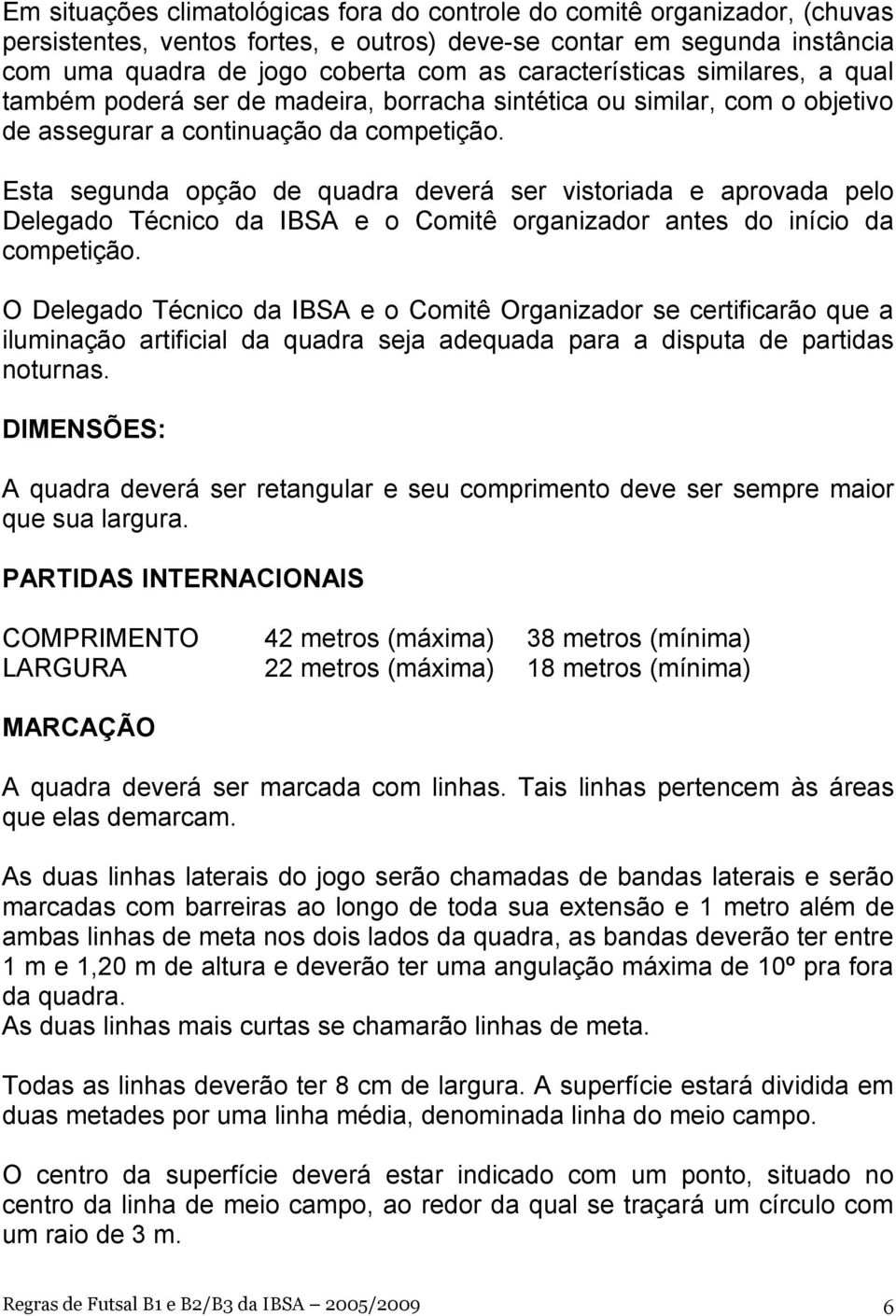 Esta segunda opção de quadra deverá ser vistoriada e aprovada pelo Delegado Técnico da IBSA e o Comitê organizador antes do início da competição.