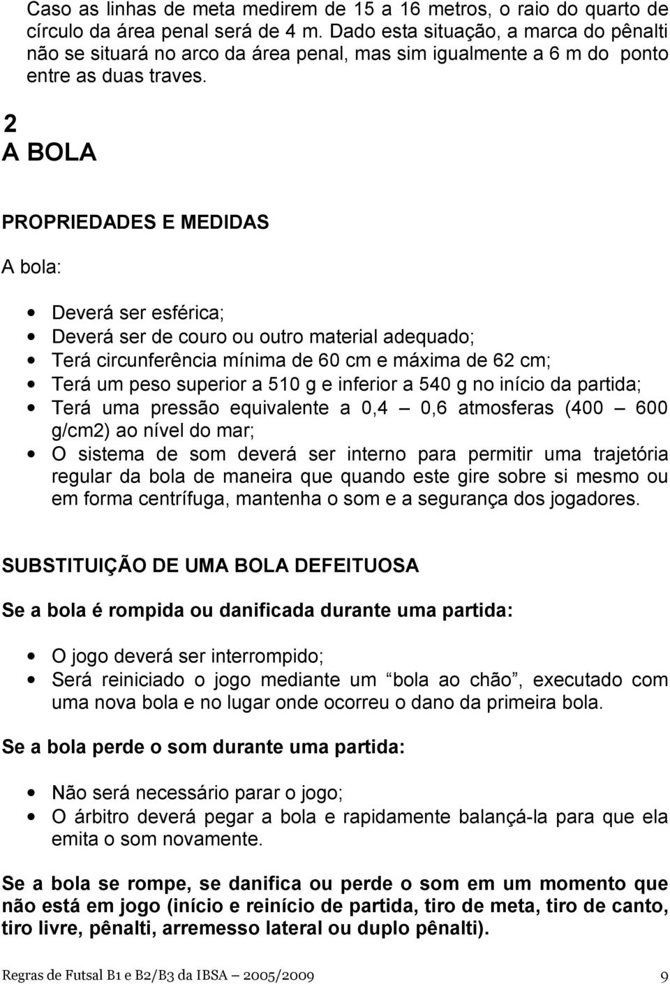 2 A BOLA PROPRIEDADES E MEDIDAS A bola: Deverá ser esférica; Deverá ser de couro ou outro material adequado; Terá circunferência mínima de 60 cm e máxima de 62 cm; Terá um peso superior a 510 g e