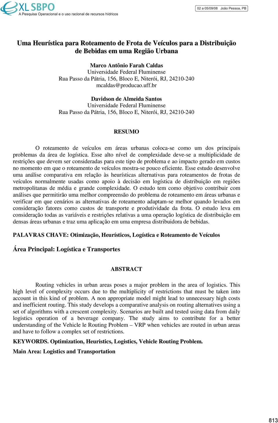 br Davidson de Almeida Santos Universidade Federal Fluminense Rua Passo da Pátria, 156, Bloco E, Niterói, RJ, 24210-240 RESUMO O roteamento de veículos em áreas urbanas coloca-se como um dos