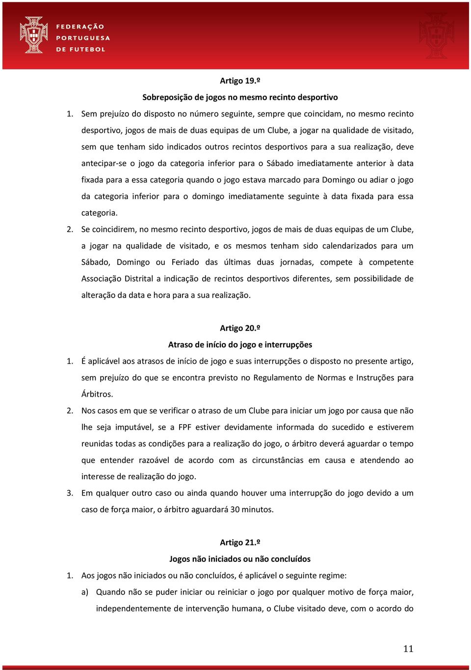 indicados outros recintos desportivos para a sua realização, deve antecipar-se o jogo da categoria inferior para o Sábado imediatamente anterior à data fixada para a essa categoria quando o jogo