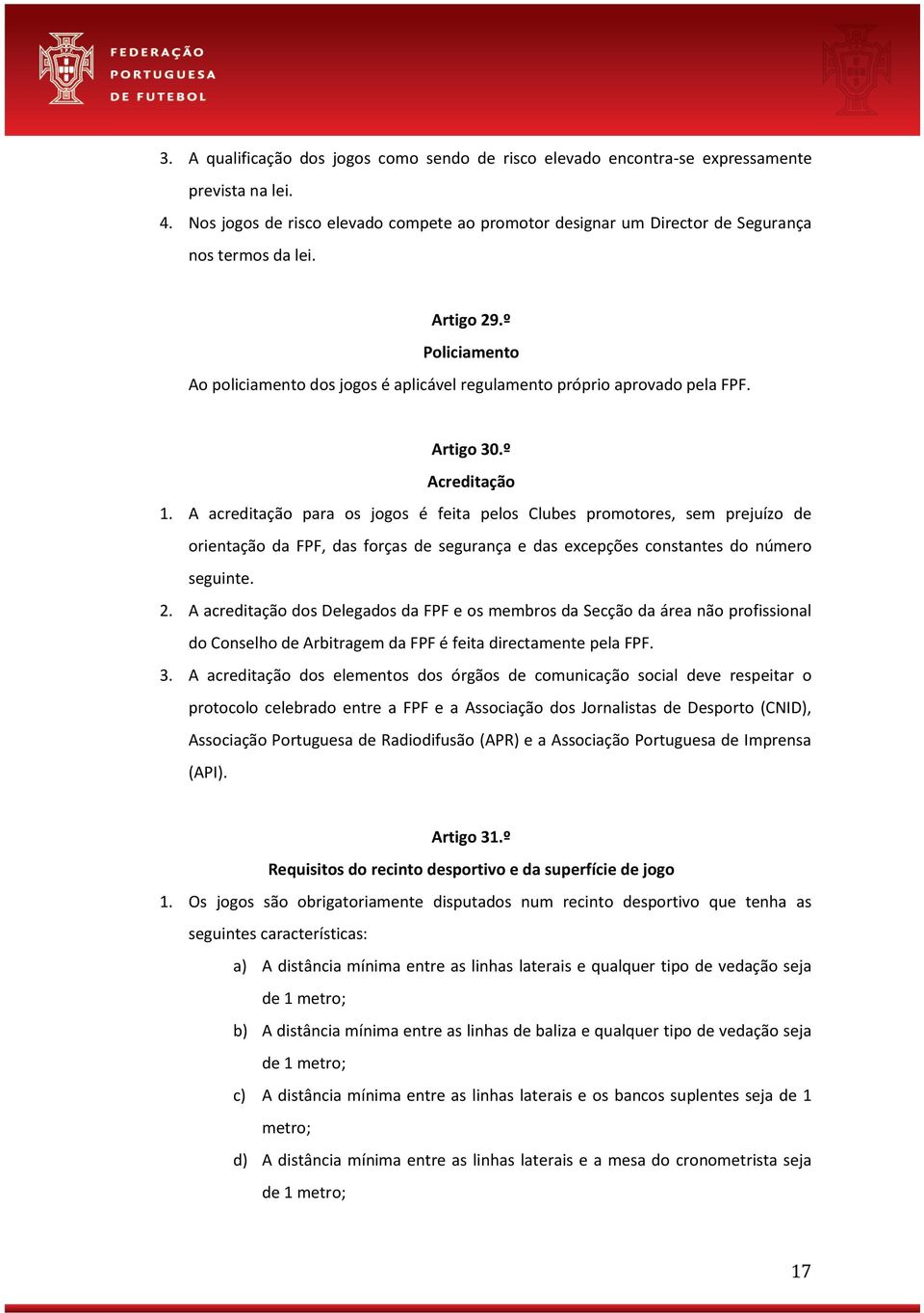 º Policiamento Ao policiamento dos jogos é aplicável regulamento próprio aprovado pela FPF. Artigo 30.º Acreditação 1.