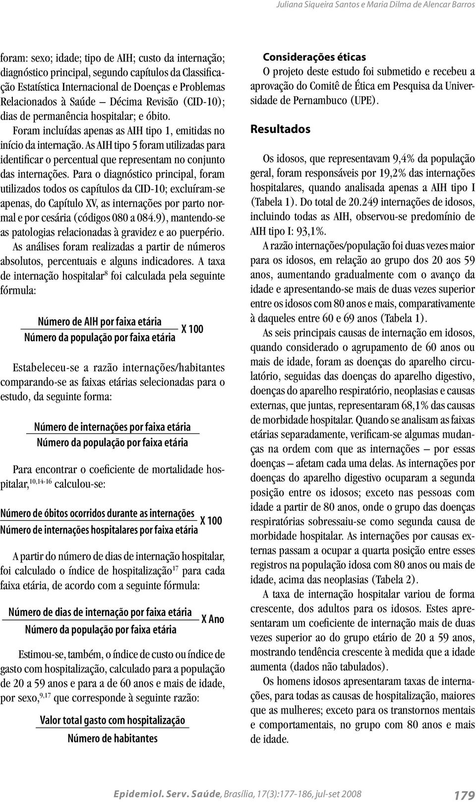 As AIH tipo 5 foram utilizadas para identificar o percentual que representam no conjunto das internações.