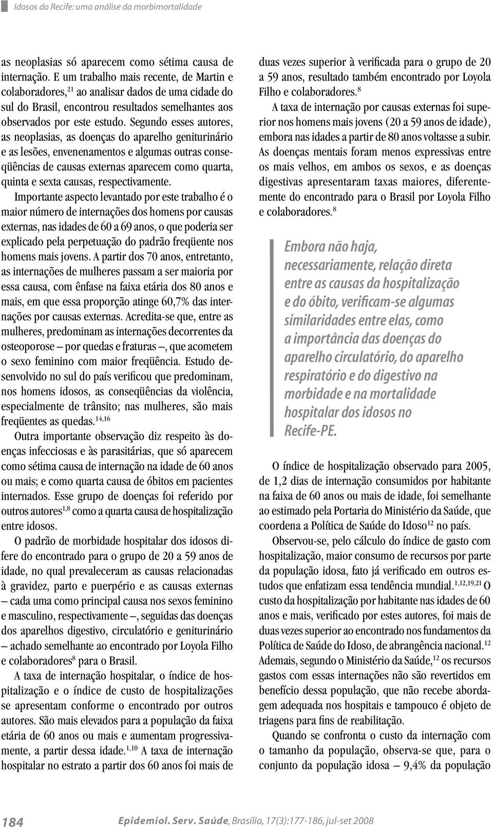 Segundo esses autores, as neoplasias, as doenças do aparelho geniturinário e as lesões, envenenamentos e algumas outras conseqüências de causas externas aparecem como quarta, quinta e sexta causas,