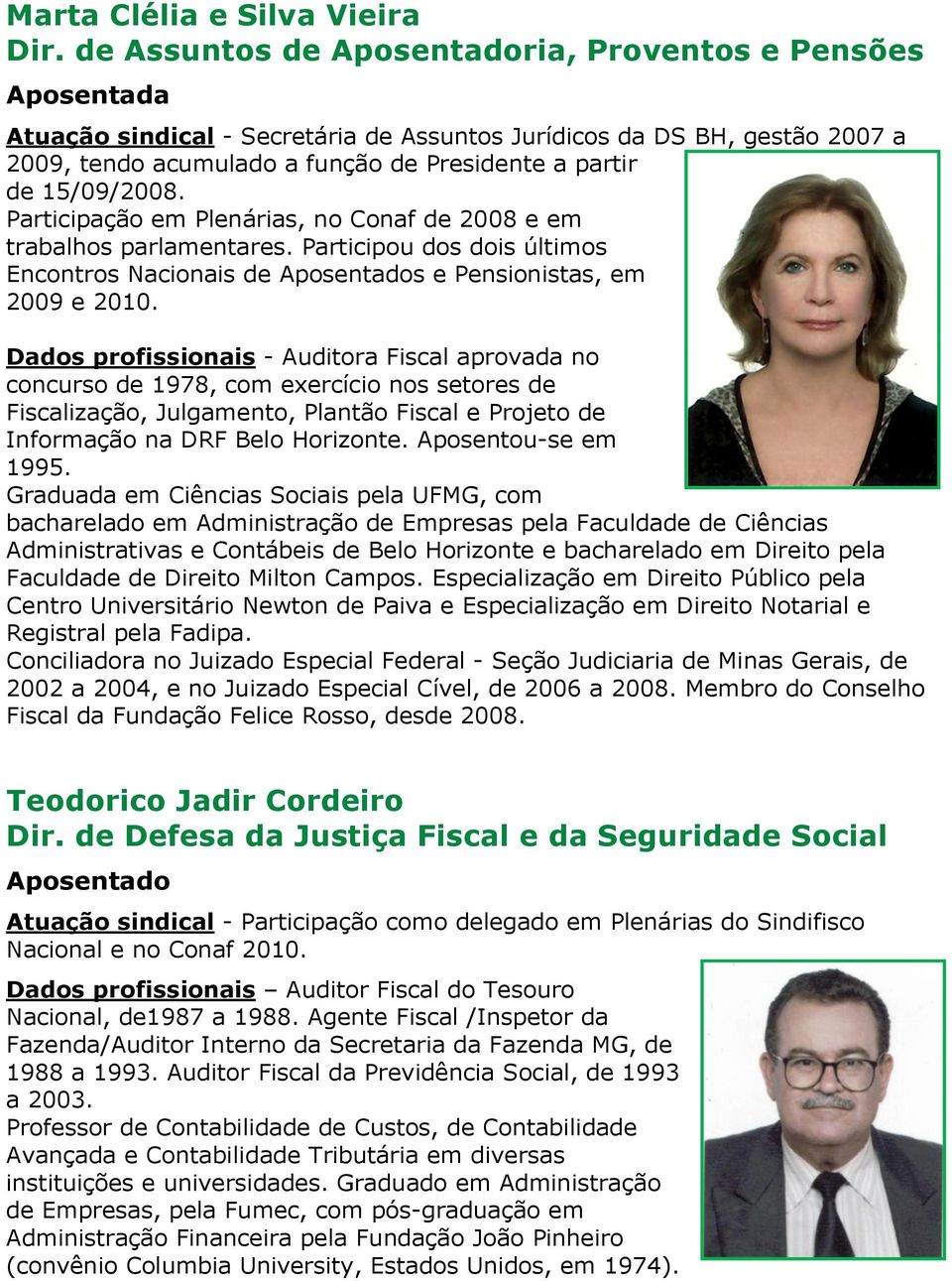 15/09/2008. Participação em Plenárias, no Conaf de 2008 e em trabalhos parlamentares. Participou dos dois últimos Encontros Nacionais de Aposentados e Pensionistas, em 2009 e 2010.