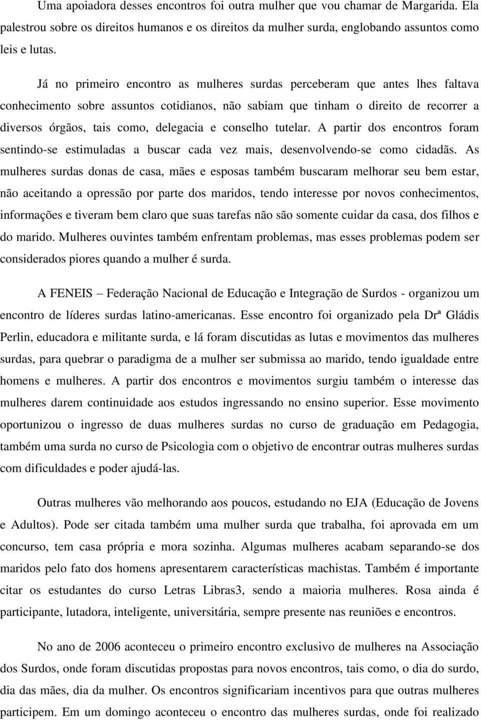 delegacia e conselho tutelar. A partir dos encontros foram sentindo-se estimuladas a buscar cada vez mais, desenvolvendo-se como cidadãs.