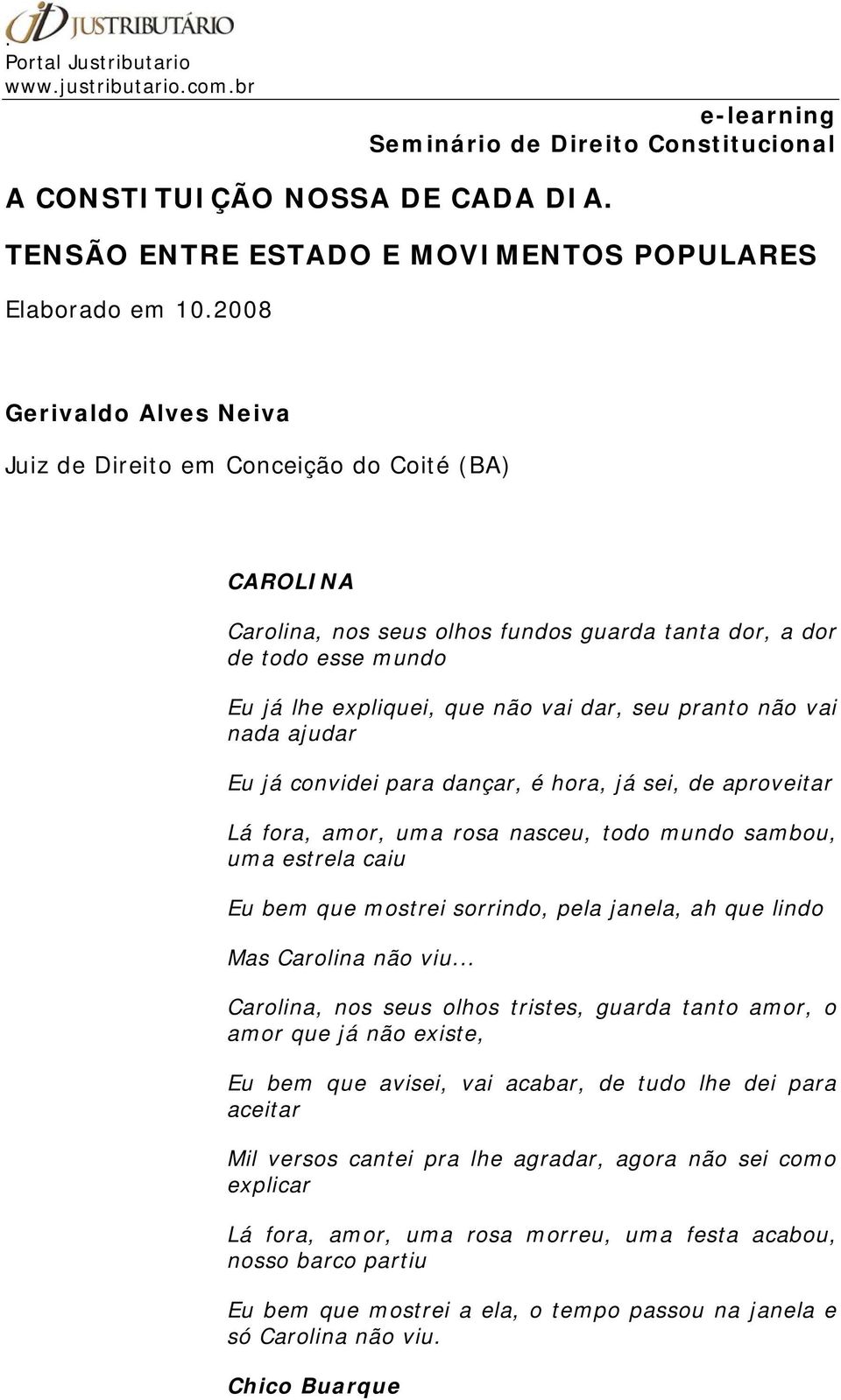 pranto não vai nada ajudar Eu já convidei para dançar, é hora, já sei, de aproveitar Lá fora, amor, uma rosa nasceu, todo mundo sambou, uma estrela caiu Eu bem que mostrei sorrindo, pela janela, ah