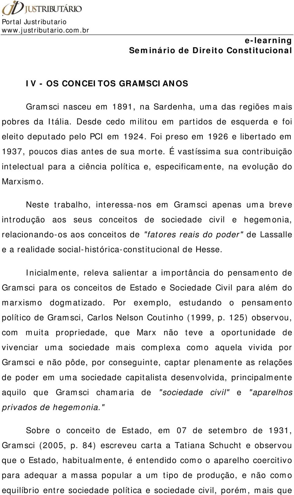 Neste trabalho, interessa-nos em Gramsci apenas uma breve introdução aos seus conceitos de sociedade civil e hegemonia, relacionando-os aos conceitos de "fatores reais do poder" de Lassalle e a