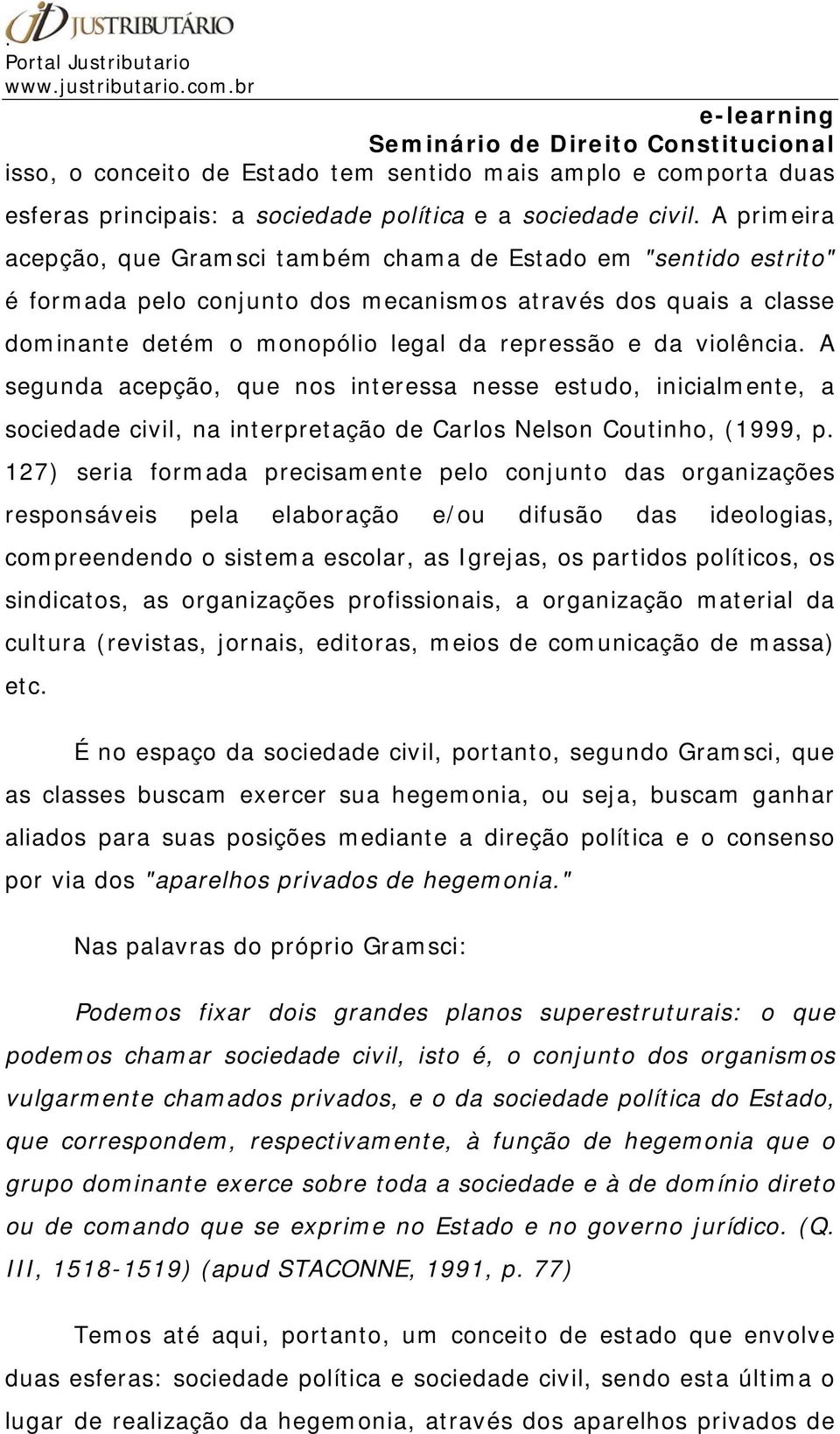 violência. A segunda acepção, que nos interessa nesse estudo, inicialmente, a sociedade civil, na interpretação de Carlos Nelson Coutinho, (1999, p.