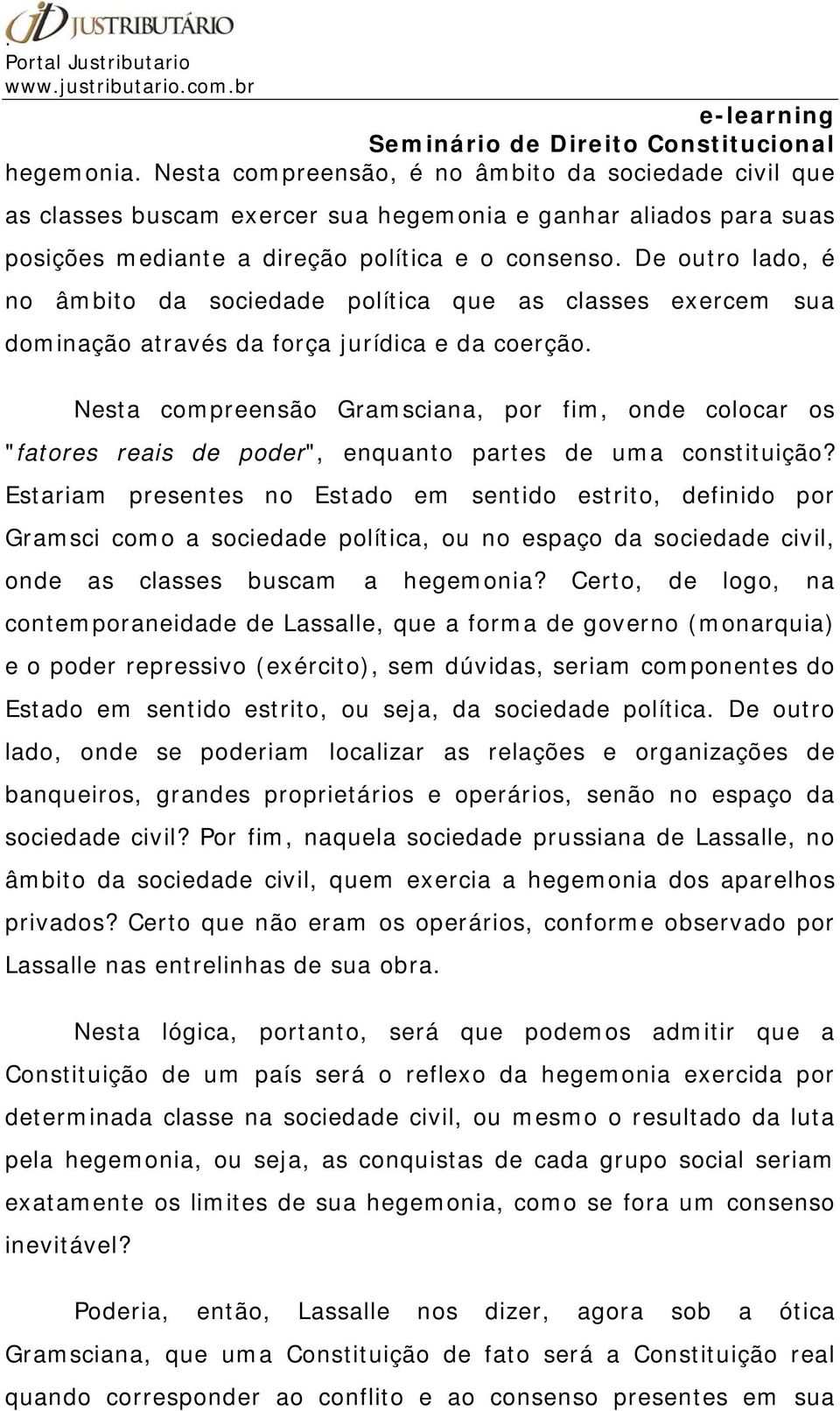 Nesta compreensão Gramsciana, por fim, onde colocar os "fatores reais de poder", enquanto partes de uma constituição?