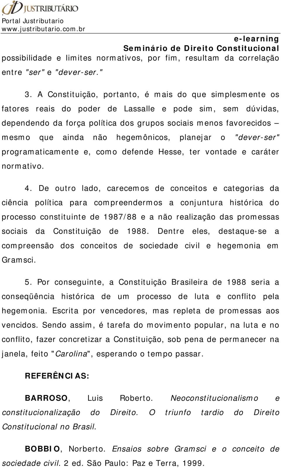 não hegemônicos, planejar o "dever-ser" programaticamente e, como defende Hesse, ter vontade e caráter normativo. 4.