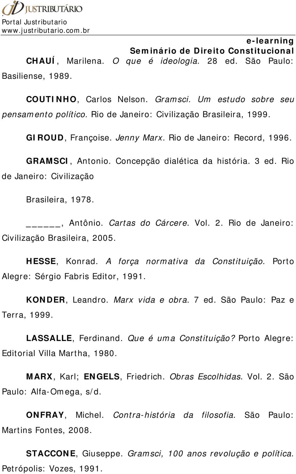 Rio de Janeiro: Civilização Brasileira, 2005. HESSE, Konrad. A força normativa da Constituição. Porto Alegre: Sérgio Fabris Editor, 1991. KONDER, Leandro. Marx vida e obra. 7 ed.