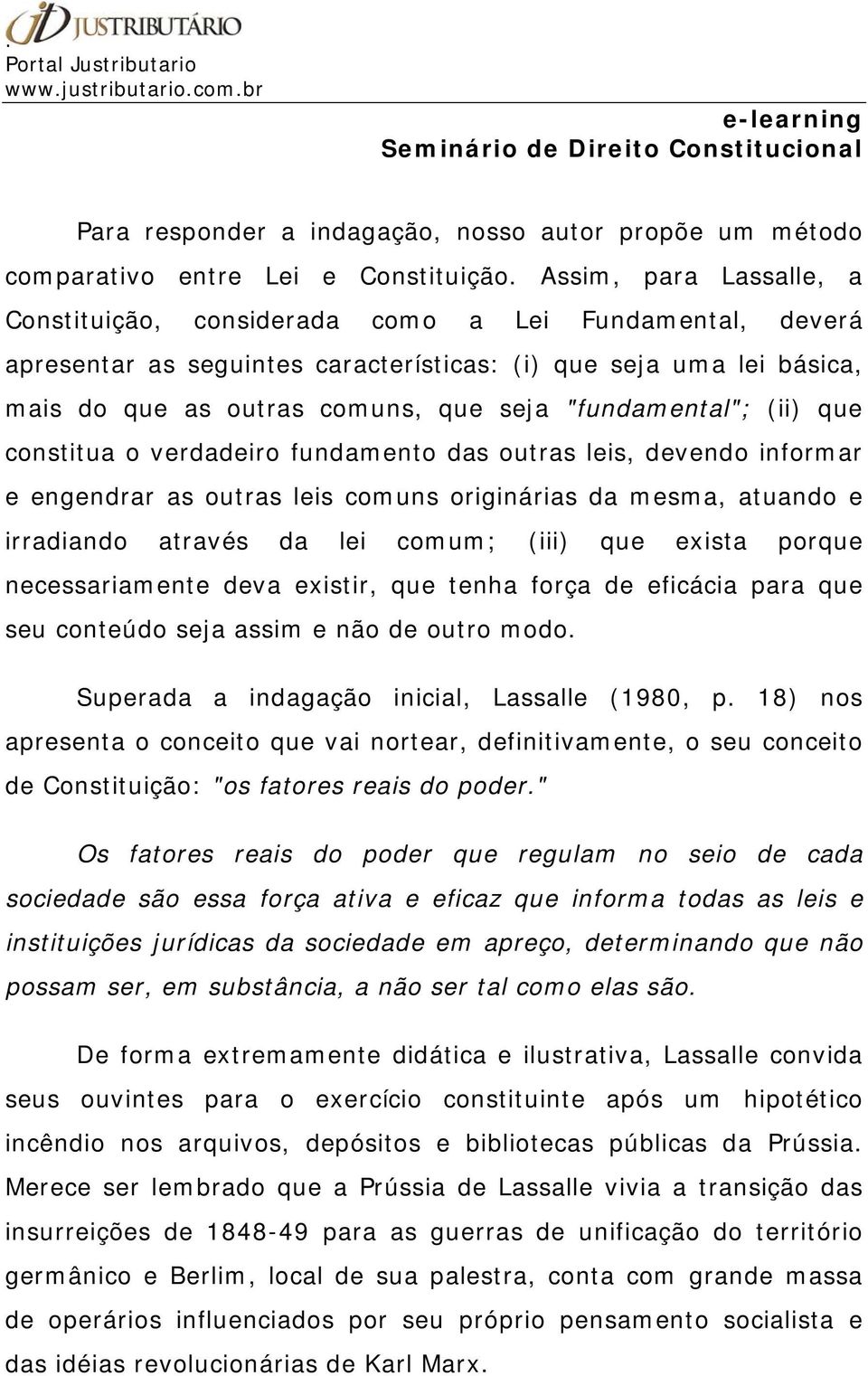 "fundamental"; (ii) que constitua o verdadeiro fundamento das outras leis, devendo informar e engendrar as outras leis comuns originárias da mesma, atuando e irradiando através da lei comum; (iii)