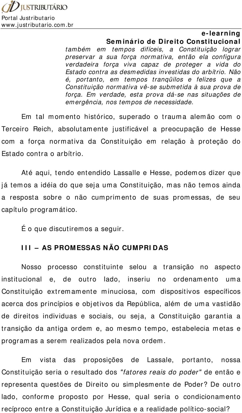 Em verdade, esta prova dá-se nas situações de emergência, nos tempos de necessidade.