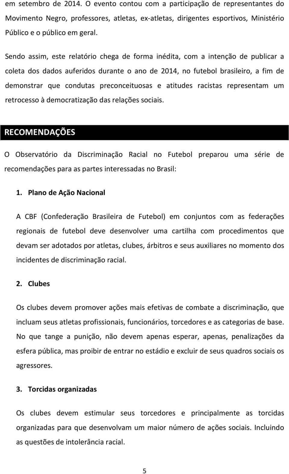 preconceituosas e atitudes racistas representam um retrocesso à democratização das relações sociais.