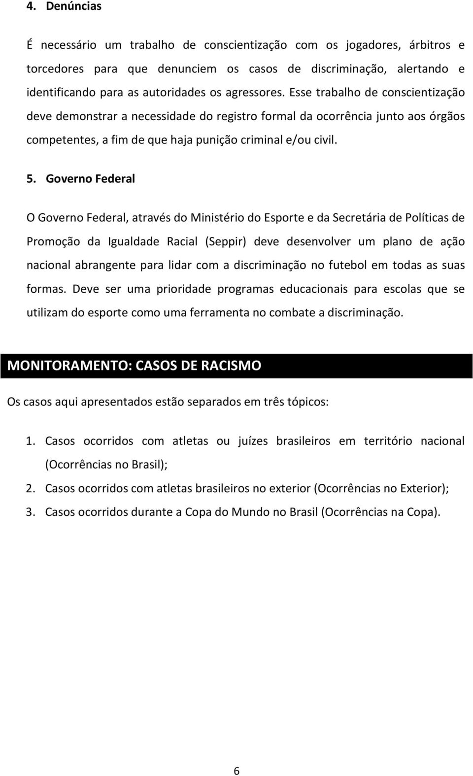 Governo Federal O Governo Federal, através do Ministério do Esporte e da Secretária de Políticas de Promoção da Igualdade Racial (Seppir) deve desenvolver um plano de ação nacional abrangente para