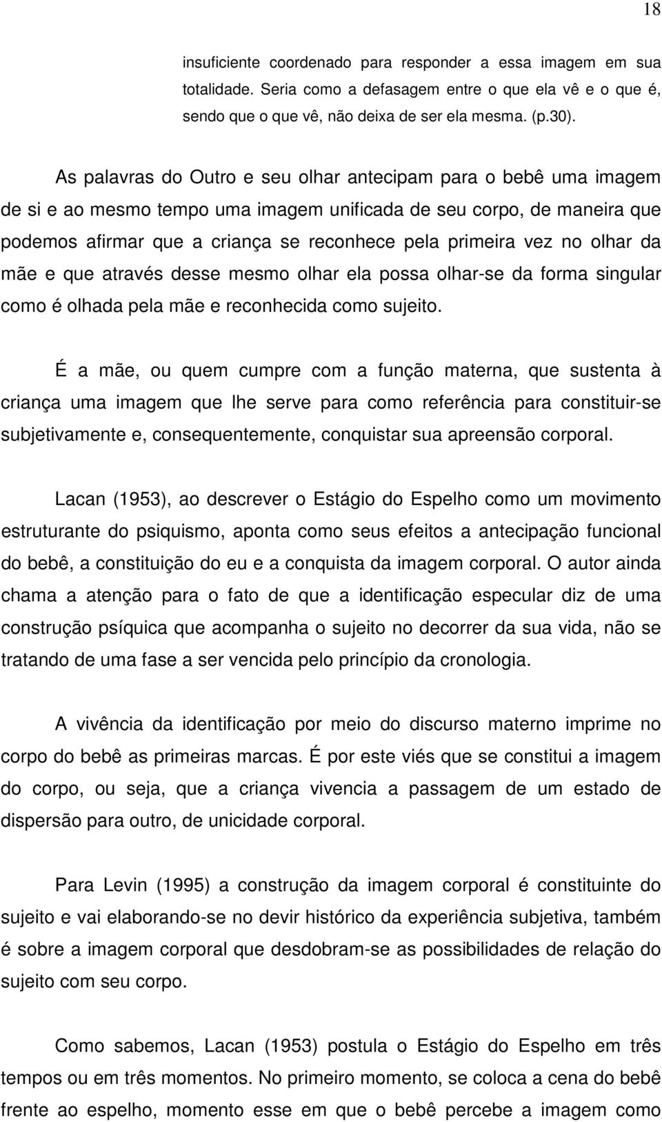 no olhar da mãe e que através desse mesmo olhar ela possa olhar-se da forma singular como é olhada pela mãe e reconhecida como sujeito.