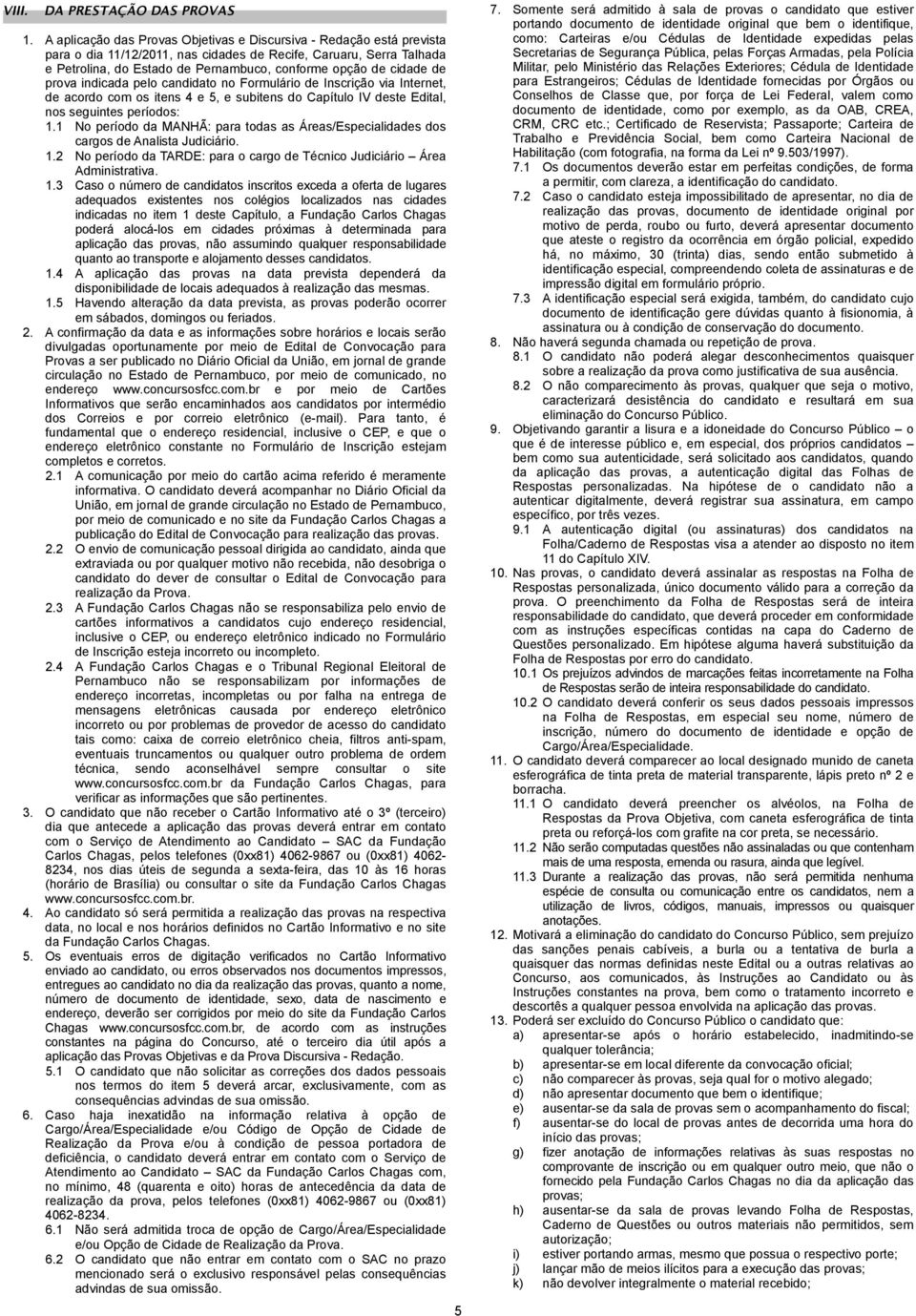 prova indicada pelo candidato no Formulário de Inscrição via Internet, de acordo com os itens 4 e 5, e subitens do Capítulo IV deste Edital, nos seguintes períodos:.