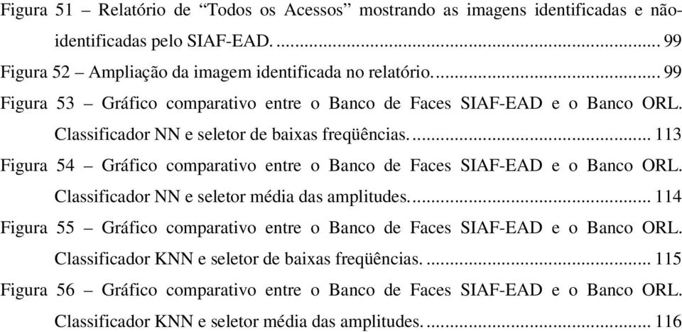 .. 113 Figura 54 Gráfico comparativo entre o Banco de Faces SIAF-EAD e o Banco ORL. Classificador NN e seletor média das amplitudes.