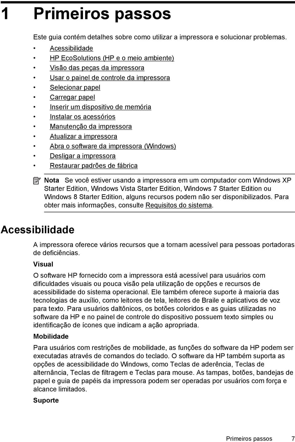 os acessórios Manutenção da impressora Atualizar a impressora Abra o software da impressora (Windows) Desligar a impressora Restaurar padrões de fábrica Nota Se você estiver usando a impressora em um