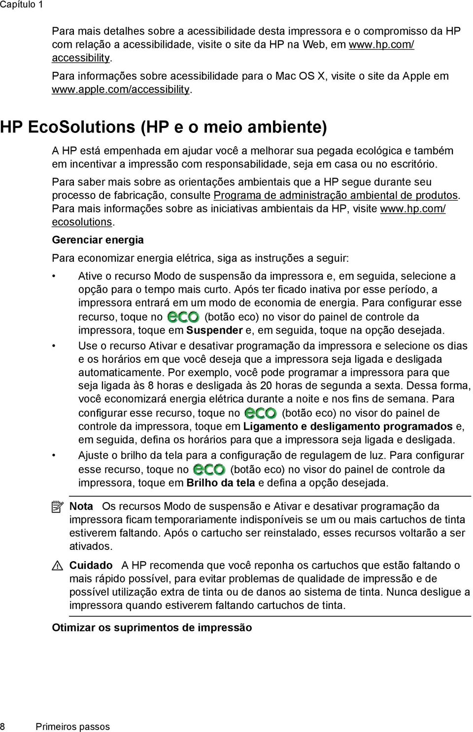 HP EcoSolutions (HP e o meio ambiente) A HP está empenhada em ajudar você a melhorar sua pegada ecológica e também em incentivar a impressão com responsabilidade, seja em casa ou no escritório.