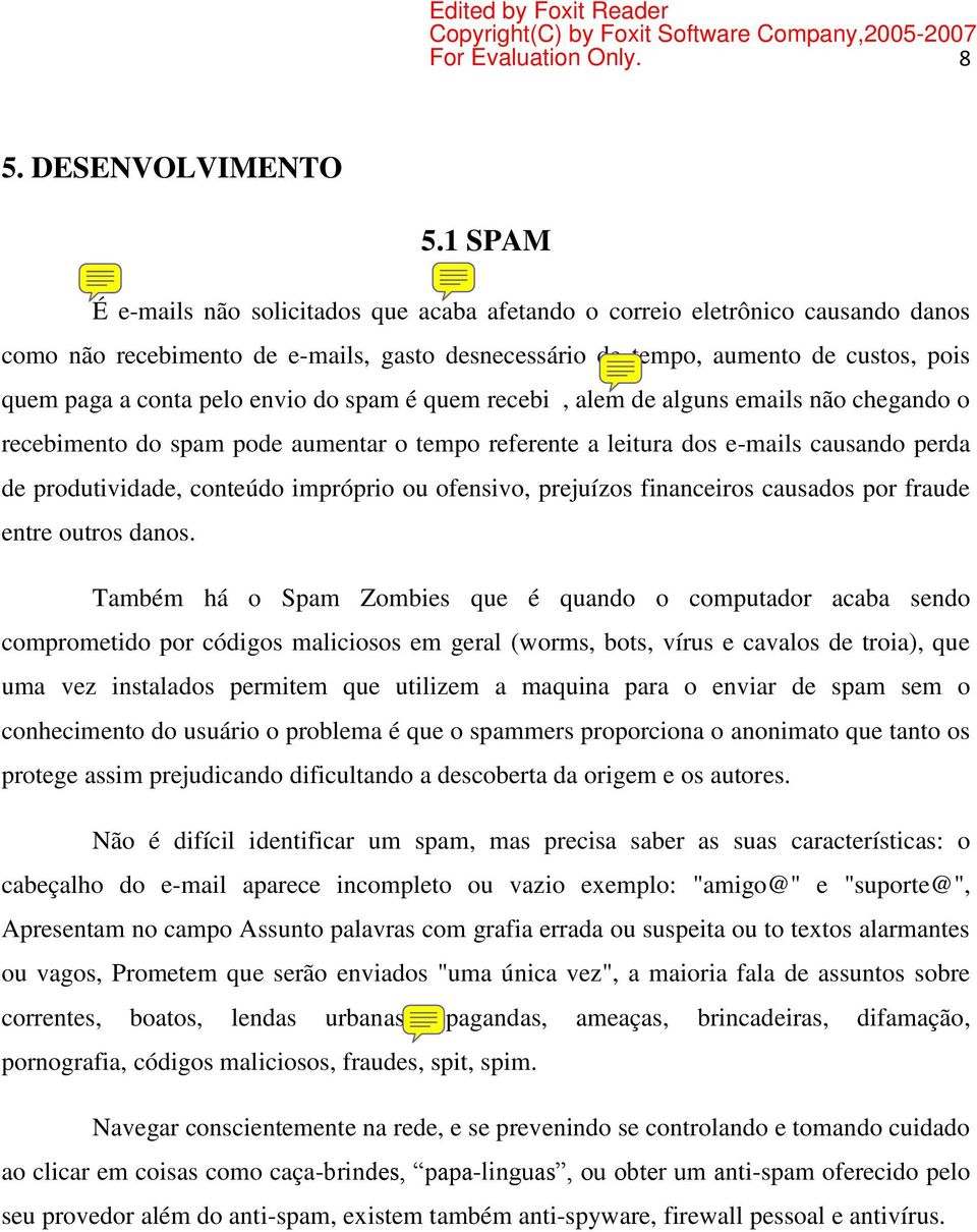 envio do spam é quem recebi, alem de alguns emails não chegando o recebimento do spam pode aumentar o tempo referente a leitura dos e-mails causando perda de produtividade, conteúdo impróprio ou