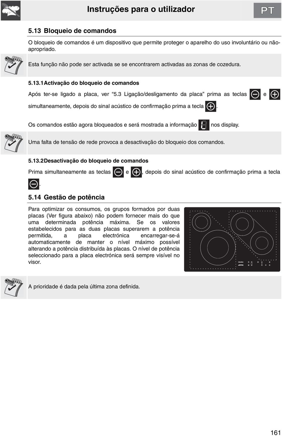 3 Ligação/desligamento da placa prima as teclas e simultaneamente, depois do sinal acústico de confirmação prima a tecla. Os comandos estão agora bloqueados e será mostrada a informação nos display.