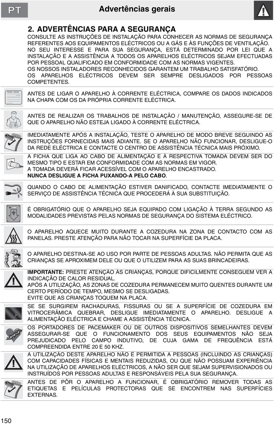 NO SEU INTERESSE E PARA SUA SEGURANÇA, ESTÁ DETERMINADO POR LEI QUE A INSTALAÇÃO E A ASSISTÊNCIA A TODOS OS APARELHOS ELÉCTRICOS SEJAM EFECTUADAS POR PESSOAL QUALIFICADO EM CONFORMIDADE COM AS NORMAS