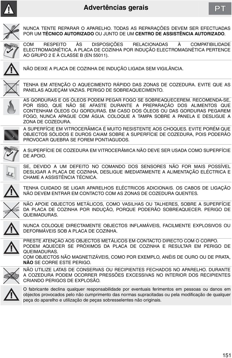 NÃO DEIXE A PLACA DE COZINHA DE INDUÇÃO LIGADA SEM VIGILÂNCIA. TENHA EM ATENÇÃO O AQUECIMENTO RÁPIDO DAS ZONAS DE COZEDURA. EVITE QUE AS PANELAS AQUEÇAM VAZIAS. PERIGO DE SOBREAQUECIMENTO.