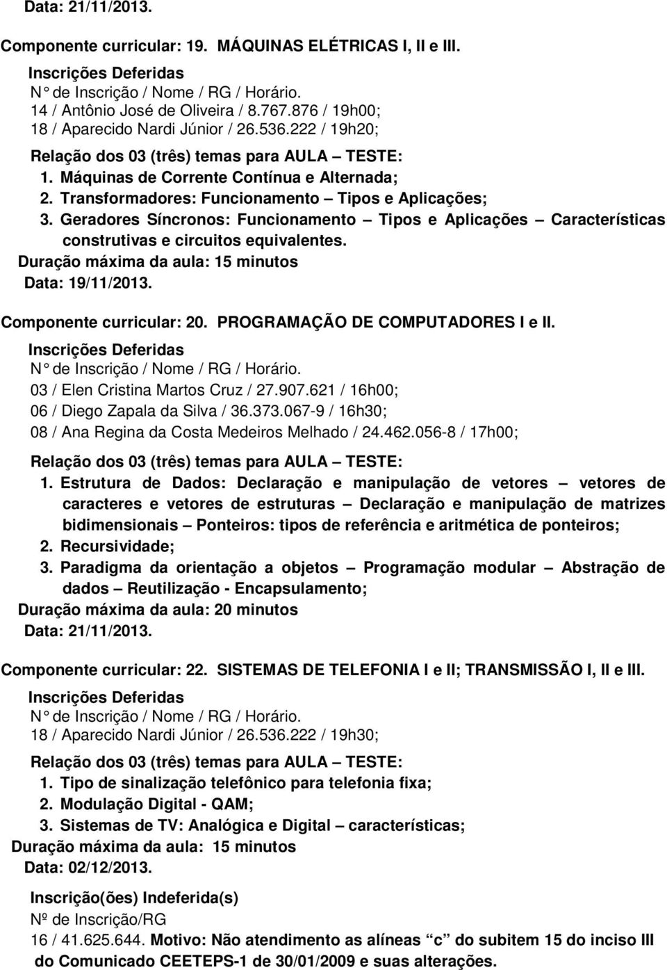 Geradores Síncronos: Funcionamento Tipos e Aplicações Características construtivas e circuitos equivalentes. Data: 19/11/2013. Componente curricular: 20. PROGRAMAÇÃO DE COMPUTADORES I e II.