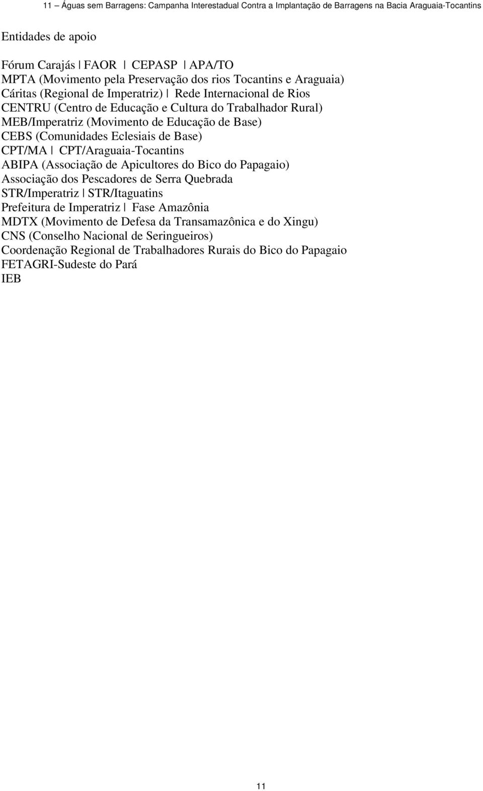 (Comunidades Eclesiais de Base) CPT/MA CPT/Araguaia-Tocantins ABIPA (Associação de Apicultores do Bico do Papagaio) Associação dos Pescadores de Serra Quebrada STR/Imperatriz STR/Itaguatins