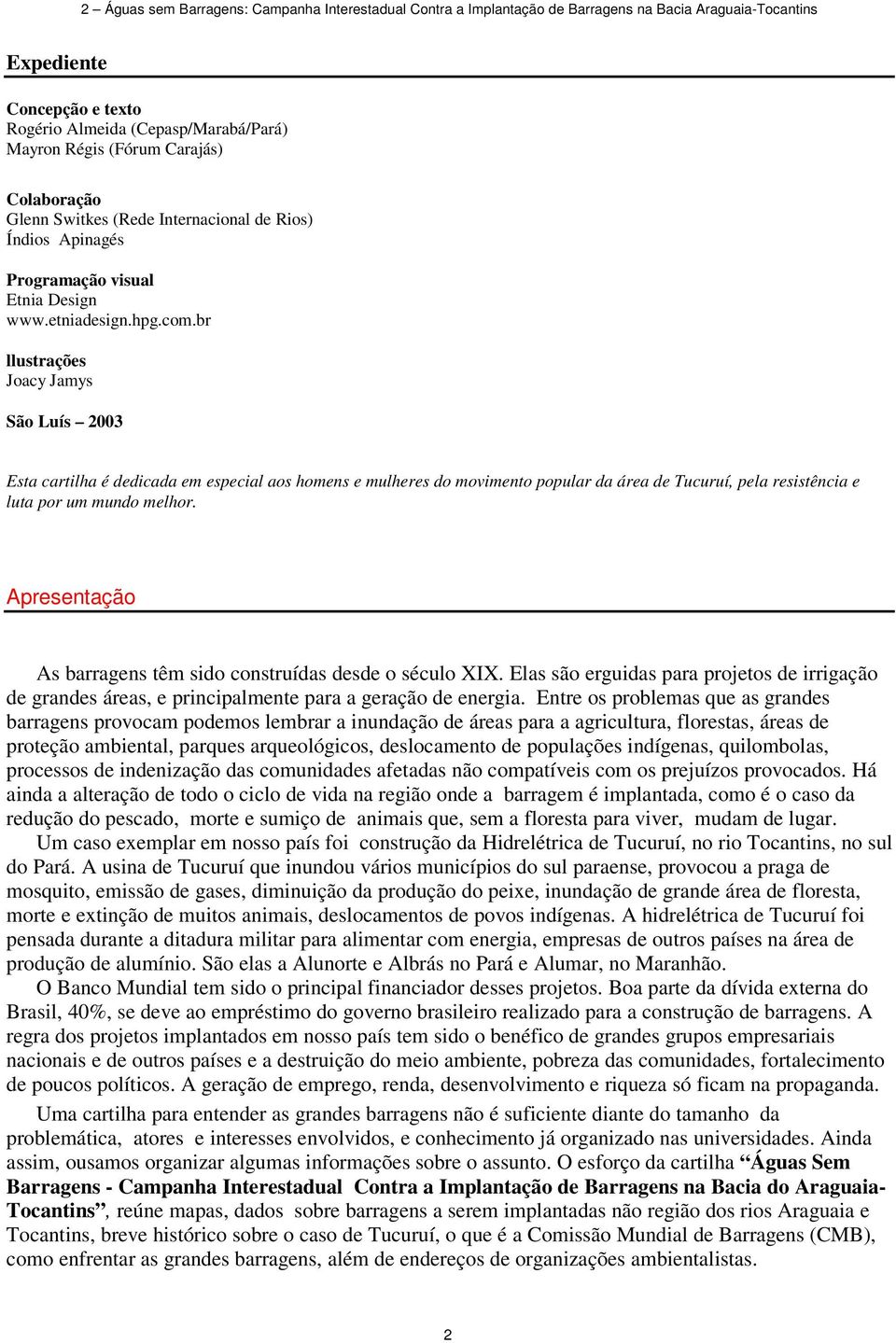 br llustrações Joacy Jamys São Luís 2003 Esta cartilha é dedicada em especial aos homens e mulheres do movimento popular da área de Tucuruí, pela resistência e luta por um mundo melhor.