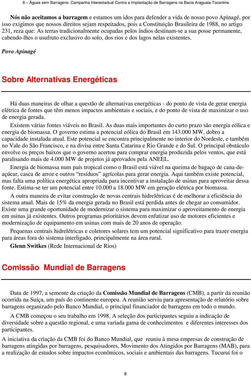 permanente, cabendo-lhes o usufruto exclusivo do solo, dos rios e dos lagos nelas existentes.