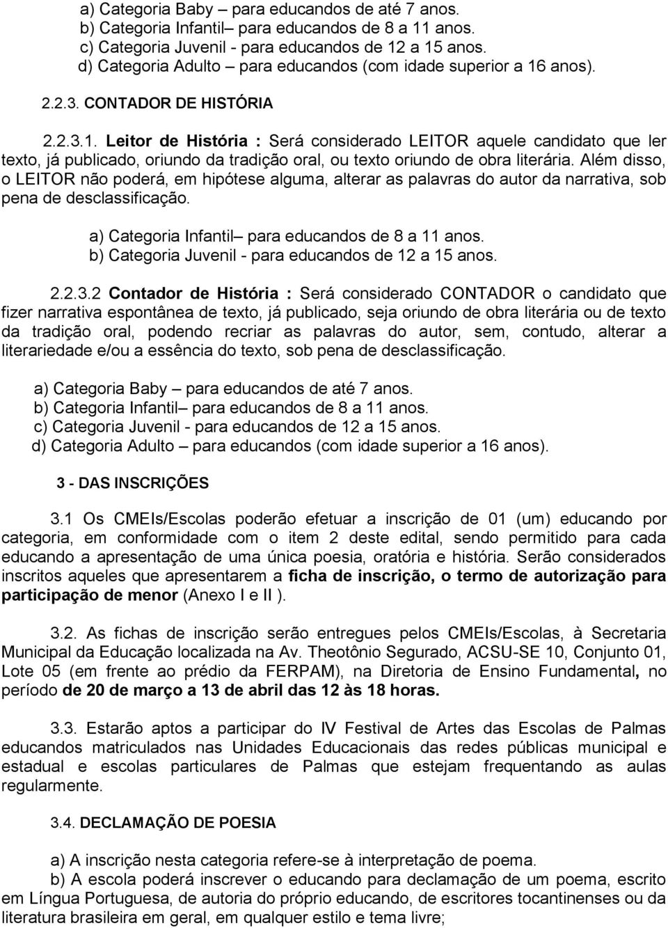 anos). 2.2.3. CONTADOR DE HISTÓRIA 2.2.3.1. Leitor de História : Será considerado LEITOR aquele candidato que ler texto, já publicado, oriundo da tradição oral, ou texto oriundo de obra literária.