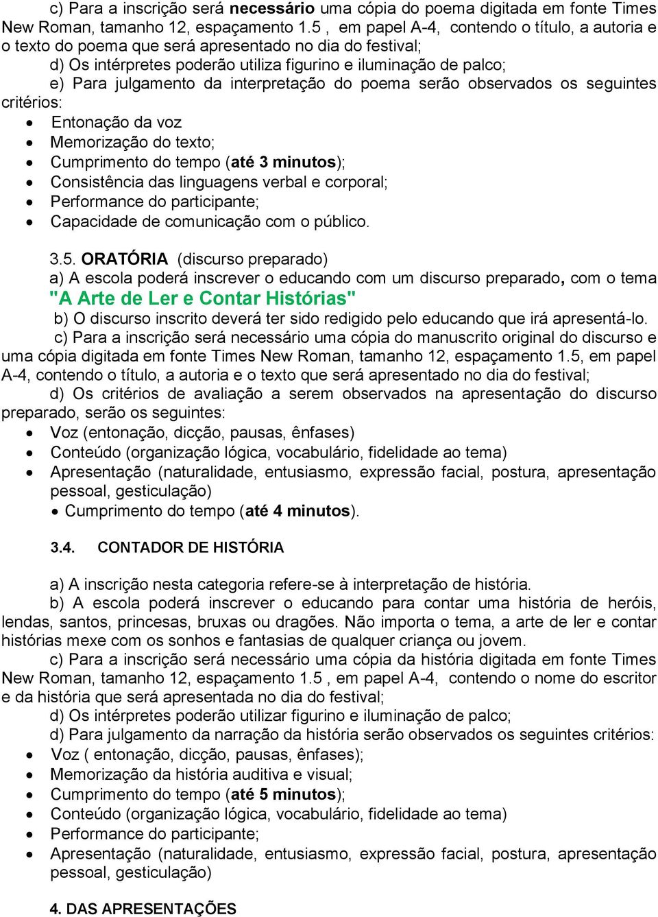 interpretação do poema serão observados os seguintes critérios: Entonação da voz Memorização do texto; Cumprimento do tempo (até 3 minutos); Consistência das linguagens verbal e corporal; Performance