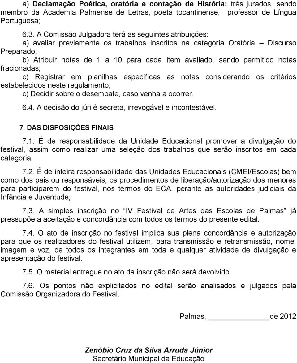 permitido notas fracionadas; c) Registrar em planilhas específicas as notas considerando os critérios estabelecidos neste regulamento; c) Decidir sobre o desempate, caso venha a ocorrer. 6.4.